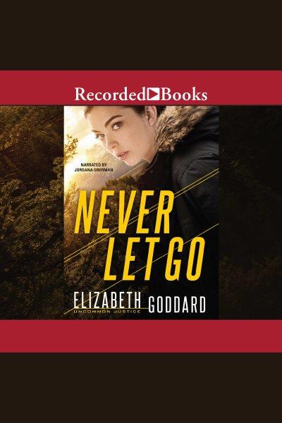 Never let go [electronic resource] / Elizabeth Goddard.