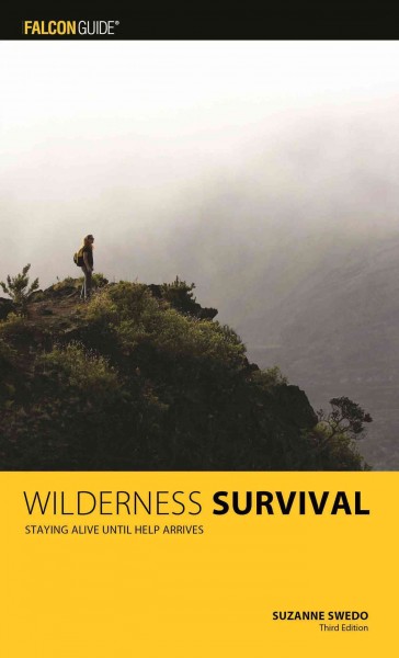 Wilderness survival : staying alive until help arrives / Suzanne Swedo.
