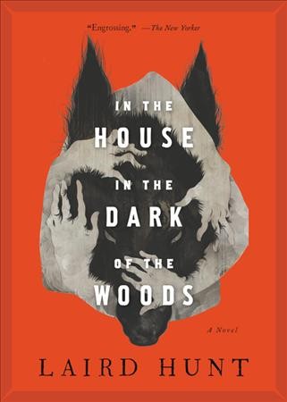In the house in the dark of the woods / Laird Hunt.