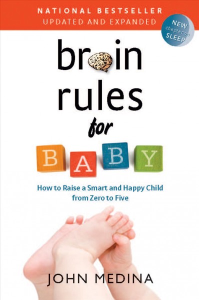 Brain rules for baby (updated and expanded) [electronic resource] : How to Raise a Smart and Happy Child from Zero to Five. John Medina.