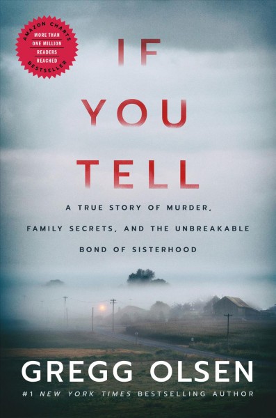 If you tell : a true story of murder, family secrets, and the unbreakable bond of sisterhood / Gregg Olsen ; [afterword by Katherine Ramsland].