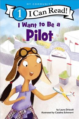 I want to be a pilot / by Laura Driscoll ; pictures by Catalina Echeverri.