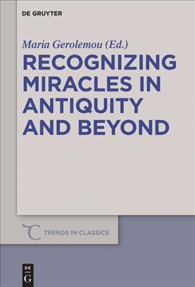 Recognizing miracles in antiquity and beyond / edited by Maria Gerolemou.