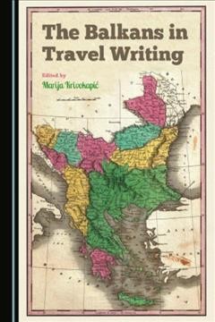 The Balkans in travel writing / edited by Marija Krivokapić.