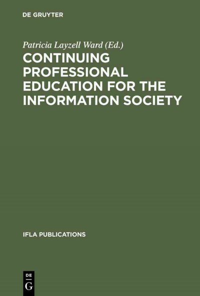 Continuing professional education for the information society : the Fifth World Conference on Continuing Professional Education for the Library and Information Science Professions / edited by Patricia Layzell Ward.