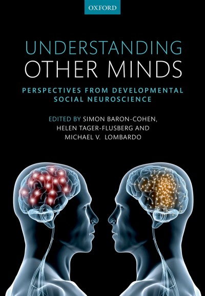 Understanding other minds : perspectives from developmental social neuroscience / edited by Simon Baron-Cohen, Helen Tager-Flusberg, Michael V. Lombardo.