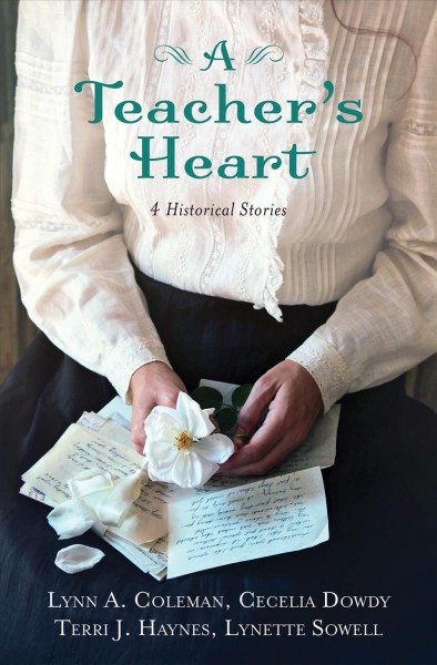 Teacher's Heart : 4 Historical Stories / Lynn A. Coleman, Cecelia Dowdy, Terri J. Haynes, Lynette Sowell