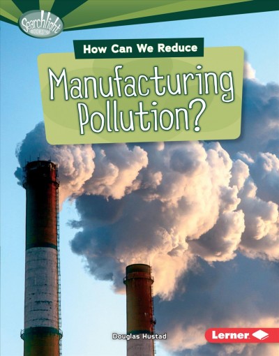 How can we reduce manufacturing pollution? / Douglas Hustad.