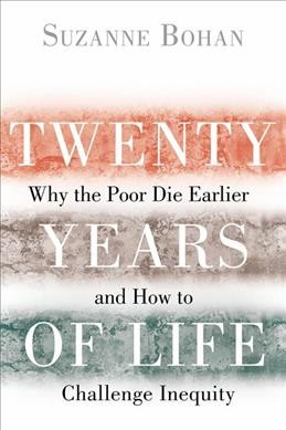 Twenty years of life : why the poor die earlier and how to challenge inequity / Suzanne Bohan.