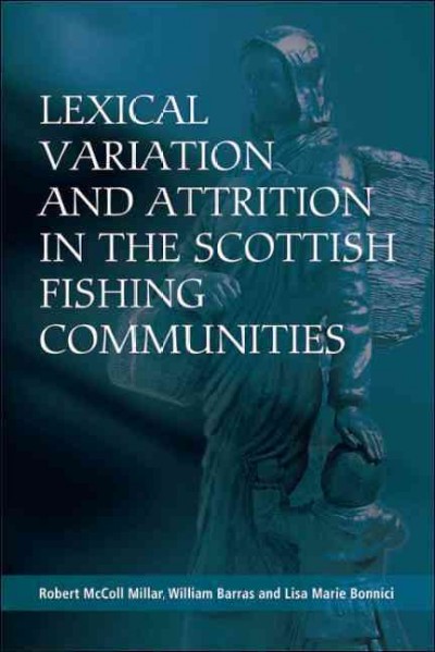 Lexical variation and attrition in the Scottish fishing communities / Robert McColl Millar, William Barras and Lisa Marie Bonnici.