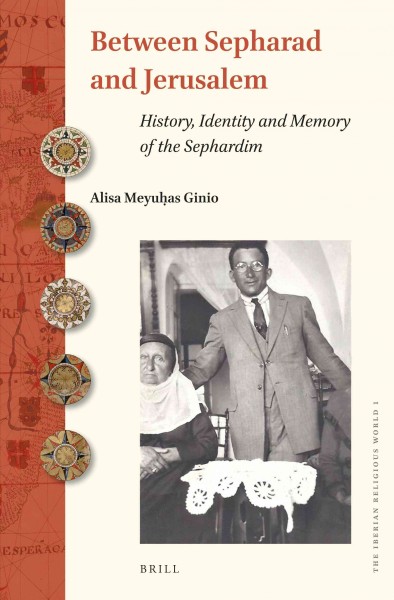 Between Sepharad and Jerusalem : history, identity and memory of the Sephardim / by Alisa Meyuḥas Ginio.