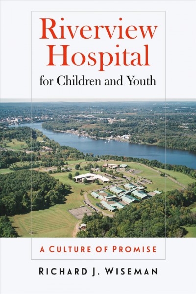 Riverview Hospital for Children and Youth : a culture of promise / Richard Wiseman.