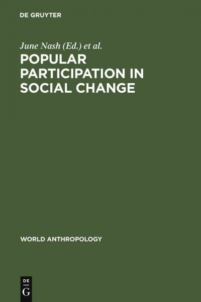 Popular participation in social change : cooperatives, collectives, and nationalized industry / editors, June Nash, Jorge Dandler, Nicholas S. Hopkins.