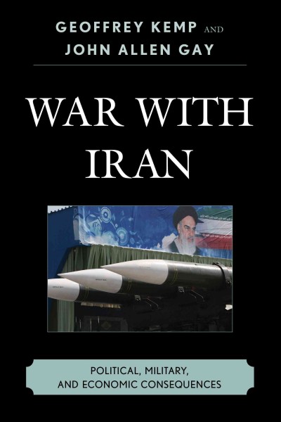 War with Iran : political, military and economic consequences / Geoffrey Kemp and John Allen Gay.