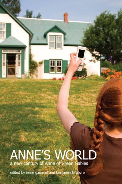 Anne's world : a new century of Anne of Green Gables / edited by Irene Gammel and Benjamin Lefebvre.