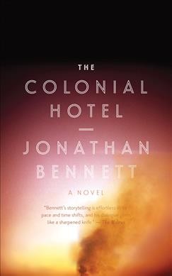 The Colonial Hotel : a novel / Jonathan Bennett.