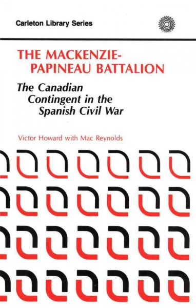 The Mackenzie-Papineau Battalion [electronic resource] : the Canadian contingent in the Spanish Civil War / Victor Hoar with Mac Reynolds.