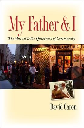 My father and I : the Marais and the queerness of community / David Caron.