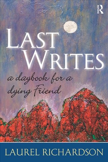 Last writes : a daybook for a dying friend / Laurel Richardson.