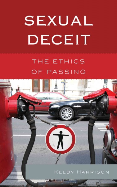 Sexual deceit : the ethics of passing / Kelby Harrison.