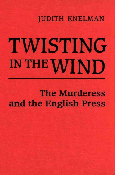 Twisting in the wind [electronic resource] : the murderess and the English press / Judith Knelman.