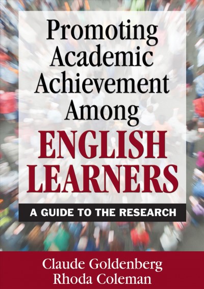 Promoting academic achievement among English learners [electronic resource] : a guide to the research / Claude Goldenberg, Rhoda Coleman.