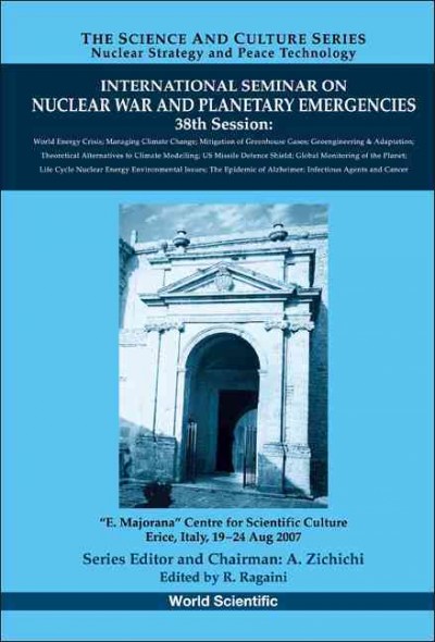 International Seminar on Nuclear War and Planetary Emergencies [electronic resource] : 38th session, "E. Majorana" Centre for Scientific Culture, Erice, Italy, 19-24 Aug. 2007 / edited by R. Ragaini.