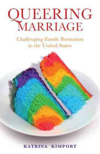 Queering marriage? : challenging family formation in the United States / Katrina Kimport.