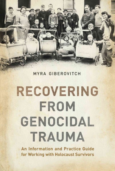 Recovering from genocidal trauma : an information and practice guide for working with holocaust survivors / Myra Giberovitch.