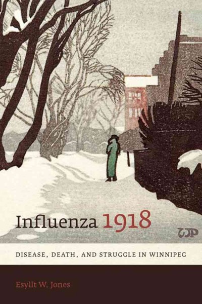 Influenza 1918 [electronic resource] : disease, death and struggle in Winnipeg / Esyllt W. Jones.