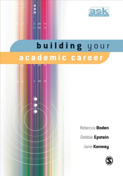 Building your academic career [electronic resource] : [theory, practice and reform] / Rebecca Boden, Debbie Epstein, Jane Kenway.