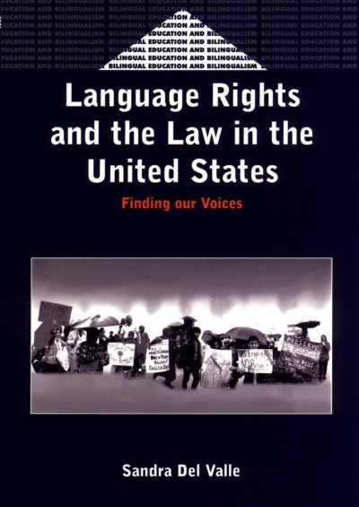 Language rights and the law in the United States [electronic resource] : finding our voices / Sandra Del Valle.