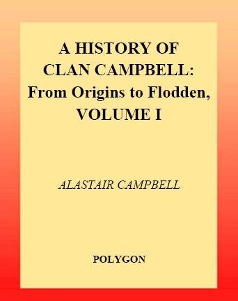 A history of Clan Campbell. Volume I, From origins to Flodden [electronic resource] / Alastair Campbell of Airds.