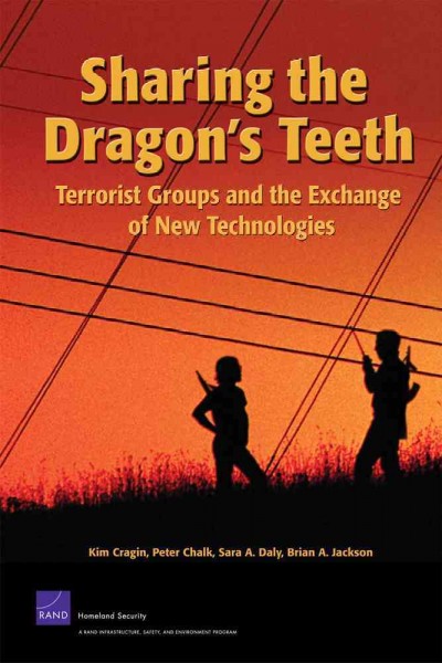 Sharing the dragon's teeth [electronic resource] : terrorist groups and the exchange of new technologies / R. Kim Cragin ... [et al.].