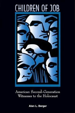 Children of Job [electronic resource] : American second-generation witnesses to the Holocaust / Alan L. Berger.