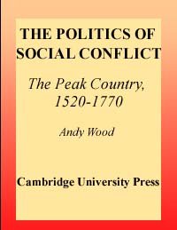 The politics of social conflict [electronic resource] : the Peak Country, 1520-1770 / Andy Wood.