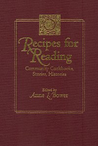 Recipes for reading [electronic resource] : community cookbooks, stories, histories / edited by Anne L. Bower.