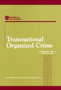 Transnational organized crime [electronic resource] : summary of a workshop / Committee on Law and Justice, Commission on Behavioral and Social Sciences and Education, National Research Council ; Peter Reuter and Carol Petrie, editors.