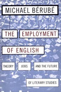 The employment of English [electronic resource] : theory, jobs, and the future of literary studies / Michael Bérubé.