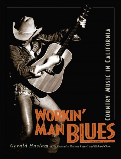 Workin' man blues [electronic resource] : country music in California / Gerald W. Haslam ; with Alexandra Haslam Russell and Richard Chon.