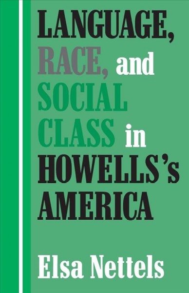 Language, race, and social class in Howells's America [electronic resource] / Elsa Nettels.