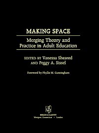 Making space [electronic resource] : merging theory and practice in adult education / edited by Vanessa Sheared and Peggy A. Sissel.