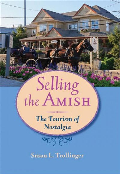 Selling the Amish [electronic resource] : the tourism of nostalgia / Susan L. Trollinger.