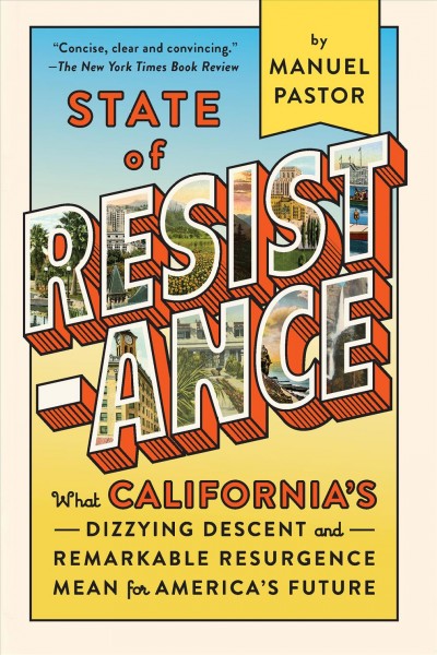 State of resistance : what California's dizzying descent and remarkable resurgence mean for America's future / Manuel Pastor.