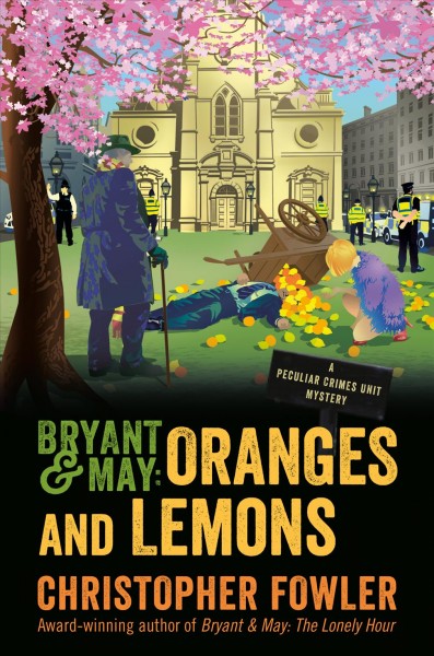 Bryant & May :oranges and lemons.  A peculiar crimes unit mystery.  Christopher Fowler. 