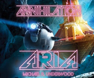 Annihilation aria / Michael R. Underwood.