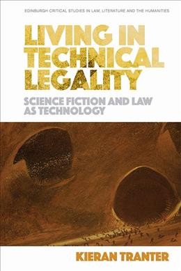 Living in technical legality : science fiction and law as technology / Kieran Tranter.