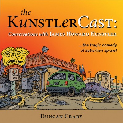 The KunstlerCast [electronic resource] : conversations with James Howard Kunstler / [interviewed by] Duncan Crary.