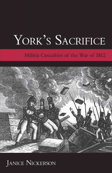 York's sacrifice [electronic resource] : militia casualties of the War of 1812 / by Janice Nickerson.