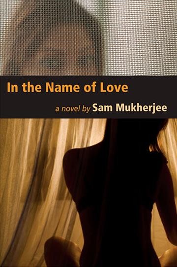 In the name of love : a novel / by Sam Mukherjee.